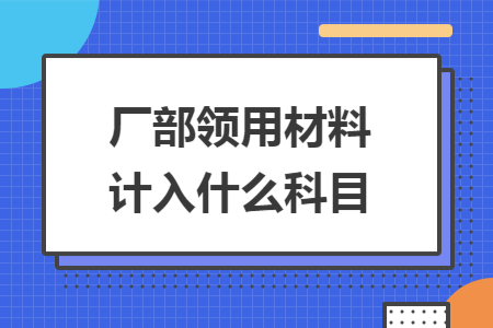 廠部領用材料計入什么科目