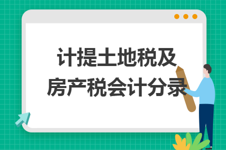 計提土地稅及房產(chǎn)稅會計分錄