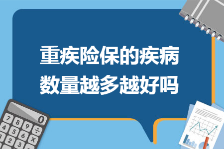 重疾險保的疾病數量越多越好嗎