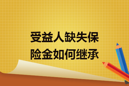 受益人缺失保險金如何繼承