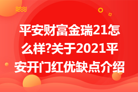 平安財富金瑞21怎么樣?關(guān)于2021平安開門紅優(yōu)缺點介紹