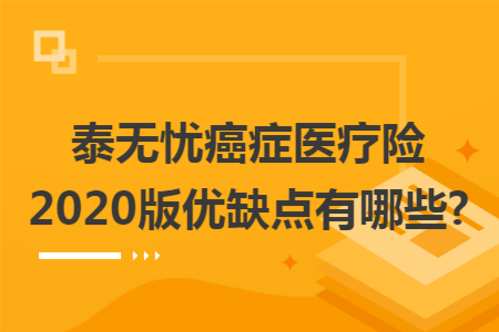 泰無憂癌癥醫療險2020版優缺點有哪些?