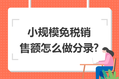 小規模免稅銷售額怎么做分錄?