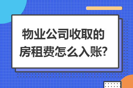 物業公司收取的房租費怎么入賬?