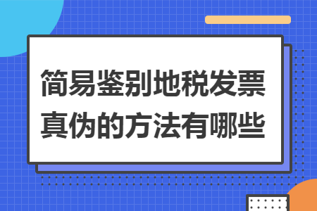 簡易鑒別地稅發票真偽的方法有哪些