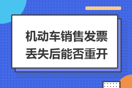 機(jī)動(dòng)車銷售發(fā)票丟失后能否重開(kāi)