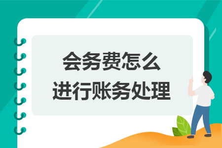 會(huì)務(wù)費(fèi)怎么進(jìn)行賬務(wù)處理