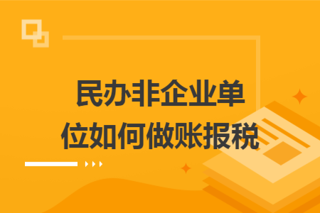 民辦非企業(yè)單位如何做賬報(bào)稅
