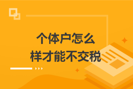 個(gè)體戶怎么樣才能不交稅