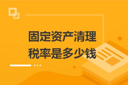 固定資產(chǎn)清理稅率是多少錢