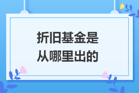 折舊基金是從哪里出的