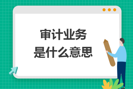 審計業(yè)務(wù)是什么意思