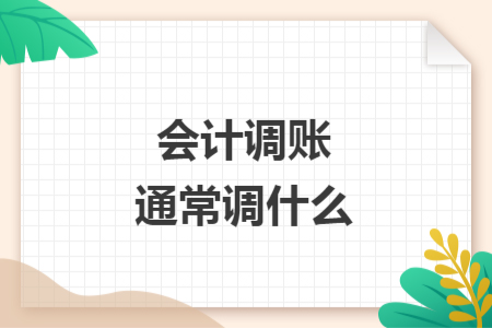 會計調(diào)賬通常調(diào)什么